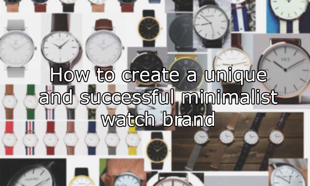 analoog Terminologie markt How to Start a Minimalist Watch Brand