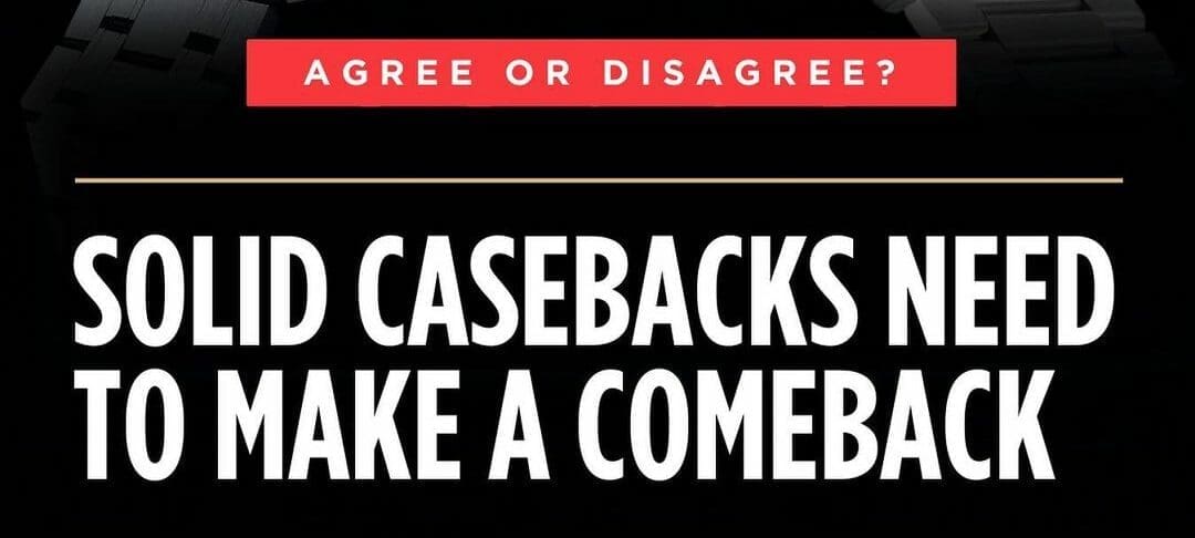 AGREE OR DISAGREE: You shared your thoughts on whether or not solid casebacks should make a comeback…